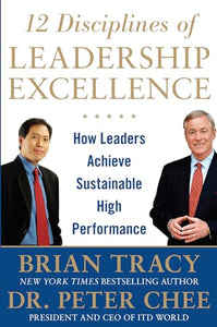 12 Disciplines of Leadership Excellence: How Leaders Achieve Sustainable High Performance 