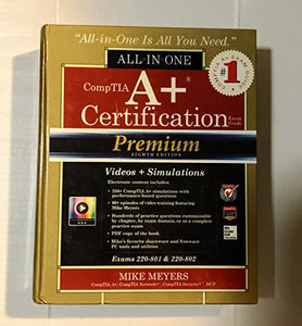 CompTIA A+ Certification All-in-One Exam Guide, Premium Eighth Edition (Exams 220-801 & 220-802) 