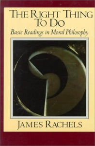 Right Thing to Do: Basic Readings in Moral Philosophy 