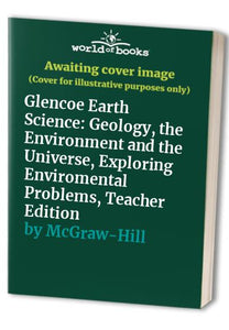 Glencoe Earth Science: Geology, the Environment and the Universe, Exploring Enviromental Problems, Teacher Edition 