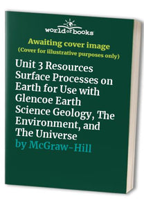 Unit 3 Resources Surface Processes on Earth for Use with Glencoe Earth Science Geology, The Environment, and The Universe 