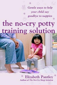 The No-Cry Potty Training Solution: Gentle Ways to Help Your Child Say Good-Bye to Nappies 'UK Edition' 