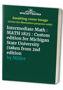 Intermediate Math : MATH 1825 : Custom edition for Michigan State University (taken from 2nd edition 