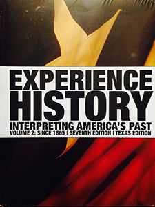 Experience History Interpreting America's Past Volume 2:since 1865 Seventh Edition Texas Edition 