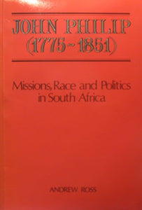 John Philip, 1775-1851: Missions, Race, and Politics in South Africa 