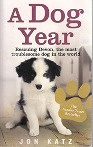 A Dog Year : Rescuing Devon, The Most Troublesome Dog In The World 