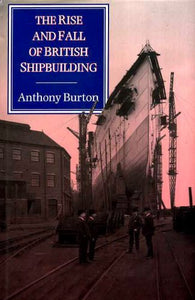 The Rise and Fall of British Shipbuilding 