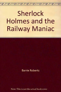 Sherlock Holmes and the Railway Maniac 