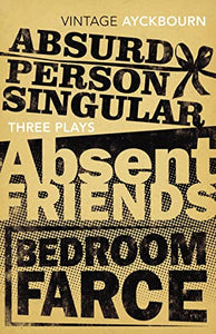 Three Plays - Absurd Person Singular, Absent Friends, Bedroom Farce 