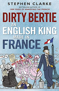 Dirty Bertie: An English King Made in France 