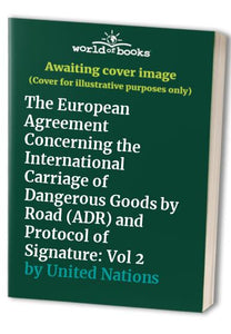 The European Agreement Concerning the International Carriage of Dangerous Goods by Road (ADR) and Protocol of Signature 