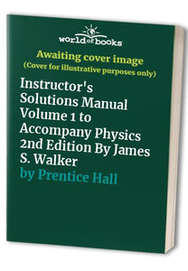 Instructor's Solutions Manual Volume 1 to Accompany Physics 2nd Edition By James S. Walker 