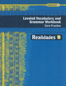 Realidades Leveled Vocabulary and Grammar Workbook Core Practice/Guided Practice B 