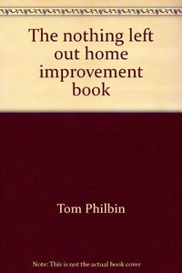 The Nothing Left Out Home Improvement Book 