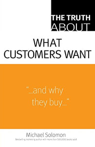 The Truth About What Customers Want 