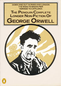 George Orwell Omnibus: The Penguin Complete Longer Non-fiction of George Orwell: Down and Out in Paris and London, The Road to Wigan Pier, and, Homage to Catalonia 