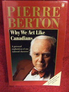 Berton Pierre : Why We Act Like Canadians 