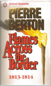 Berton Pierre : Flames across the Border, 1813-1814 