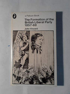 The Formation of the British Liberal Party 1857-68 