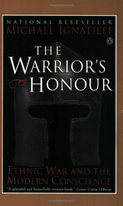 The Warriors Honour: Ethnic War and the Modern Conscience 