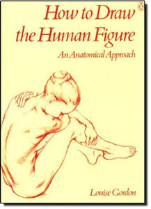 Gordon Louise : How to Draw the Human Figure 