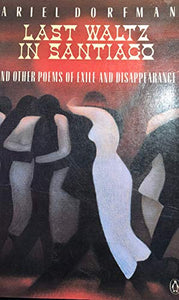 Last Waltz in Santiago and Other Poems of Exile and Disappearance 