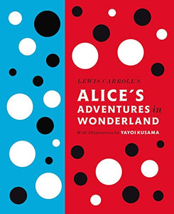 Lewis Carroll's Alice's Adventures in Wonderland: With Artwork by Yayoi Kusama 