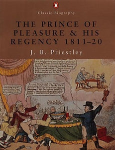 The Prince of Pleasure and His Regency 1811-1820 