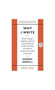 Why I Write (Penguin Great Ideas) 