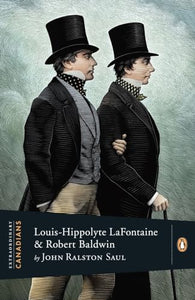 Extraordinary Canadians: Louis Hippolyte Lafontaine and Robert Baldwin 