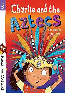 Read with Oxford: Stage 5: Charlie and the Aztecs 