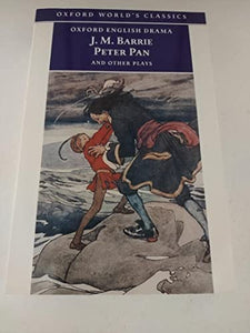 Peter Pan and Other Plays : The Admirable Crichton; Peter Pan; When Wendy Grew Up; What Every Woman Knows; Mary Rose 