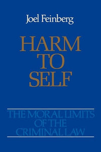 The Moral Limits of the Criminal Law: Volume 3: Harm to Self 