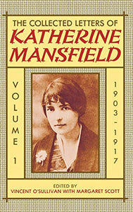 The Collected Letters of Katherine Mansfield: Volume I: 1903-1917 