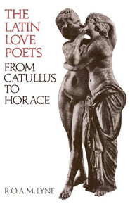 The Latin Love Poets from Catullus to Horace 