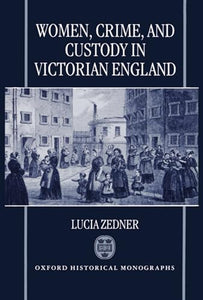 Women, Crime, and Custody in Victorian England 