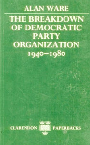 The Breakdown of Democratic Party Organization, 1940-80 