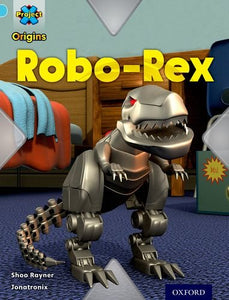 Project X Origins: Light Blue Book Band, Oxford Level 4: Toys and Games: Robo-Rex 