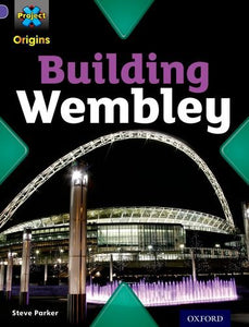 Project X Origins: Purple Book Band, Oxford Level 8: Buildings: Building Wembley 