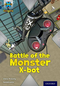 Project X Origins: Grey Book Band, Oxford Level 14: Behind the Scenes: Battle of the Monster X-bot 