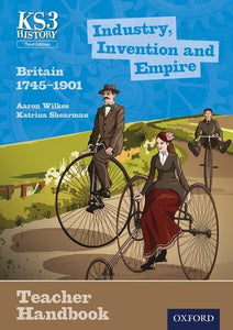 Key Stage 3 History by Aaron Wilkes: Industry, Invention and Empire: Britain 1745-1901 Teacher Handbook 