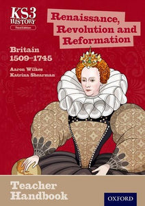 Key Stage 3 History by Aaron Wilkes: Renaissance, Revolution and Reformation: Britain 1509-1745 Teacher Handbook 