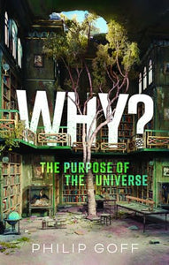 Why? The Purpose of the Universe 