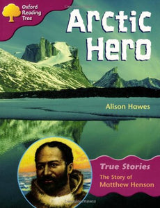 Oxford Reading Tree: Level 10: True Stories: Arctic Hero: The Story of Matthew Henson 