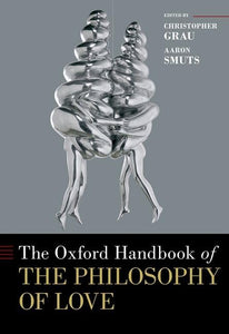 The Oxford Handbook of the Philosophy of Love 