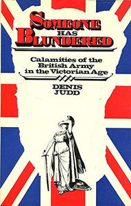 Someone Has Blundered: Calamities of the British Army in the Victorian Age 