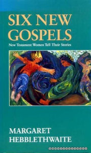 Six New Gospels: New Testament Women Tell Their Stories 