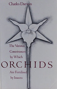 Various Contrivances by Which Orchids are Fertilised by Insects 