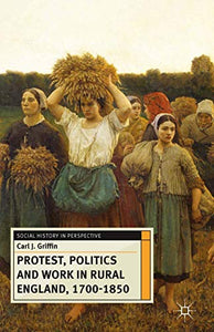 Protest, Politics and Work in Rural England, 1700-1850 