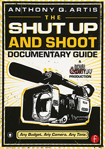 The Shut Up and Shoot Documentary Guide 